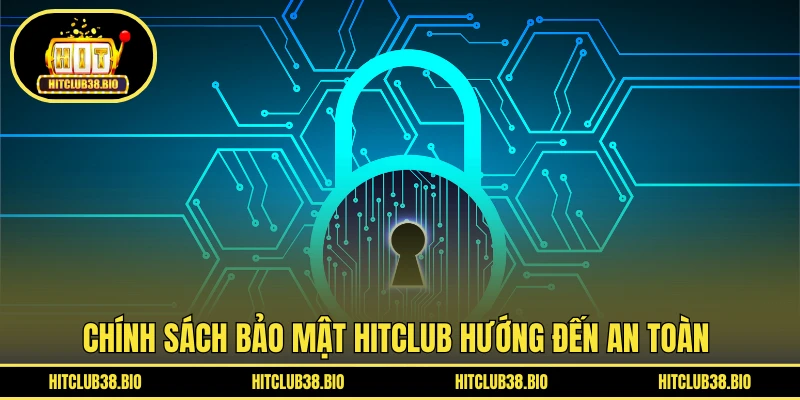 Chính sách bảo mật HITCLUB hướng đến an toàn