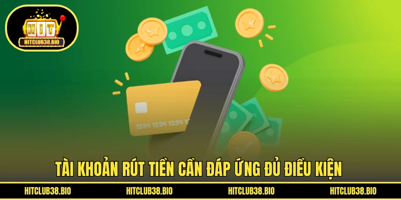 Tài khoản rút tiền cần đáp ứng đủ điều kiện