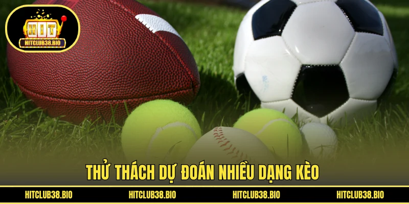 Thử thách dự đoán nhiều dạng kèo